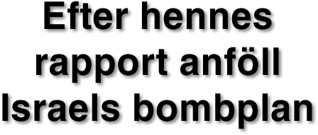 Efter hennes rapport anföll Israels bombplan
