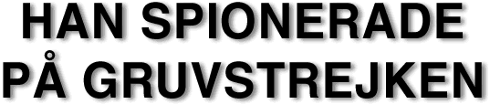 HAN SPIONERADE PÅ GRUVSTREJKEN