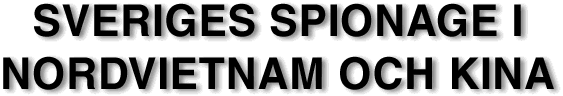 SVERIGES SPIONAGE I NORDVIETNAM OCH KINA